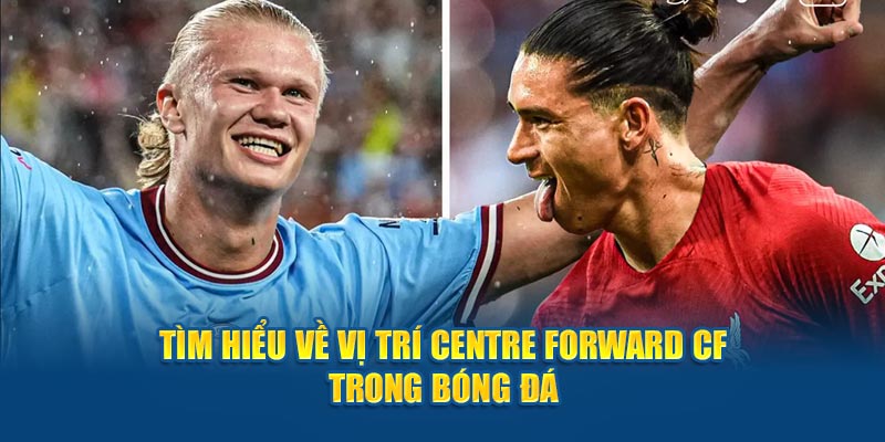 Tìm hiểu vị trí Center Forward CF trong bóng đá